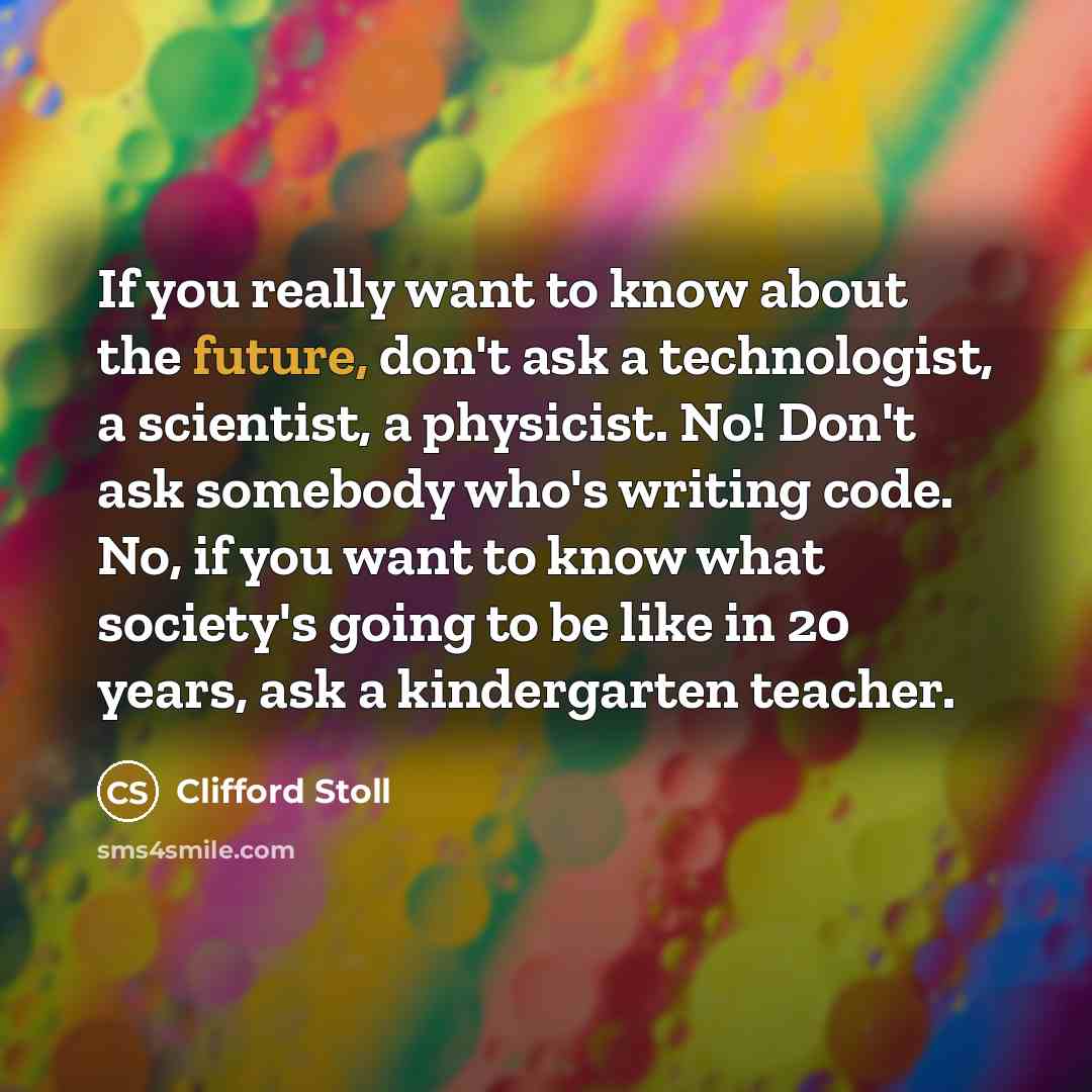 “If you really want to know about the future, don't…” quote by Clifford Stoll