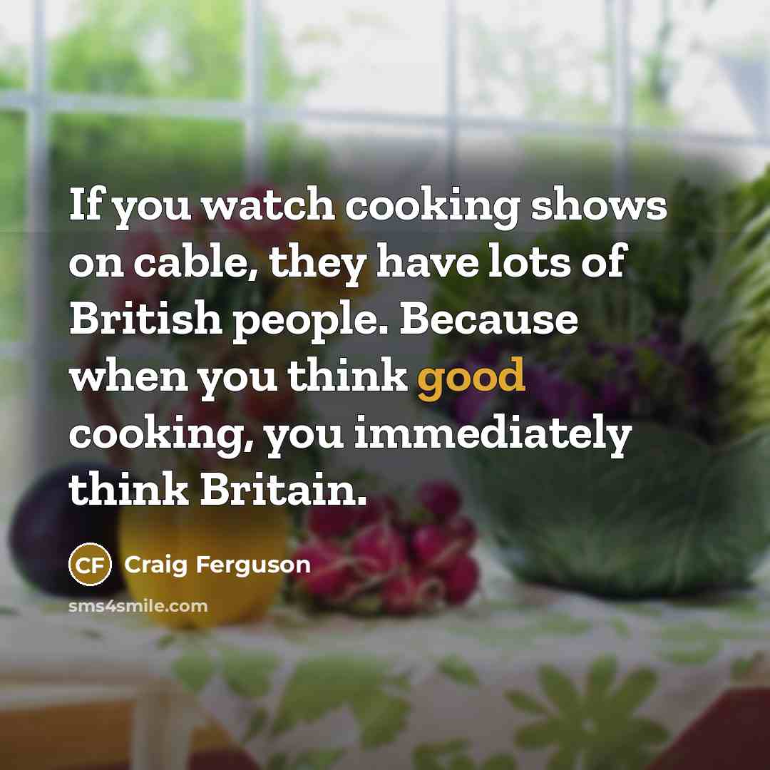 “If you watch cooking shows on cable, they have lots…” quote by Craig Ferguson