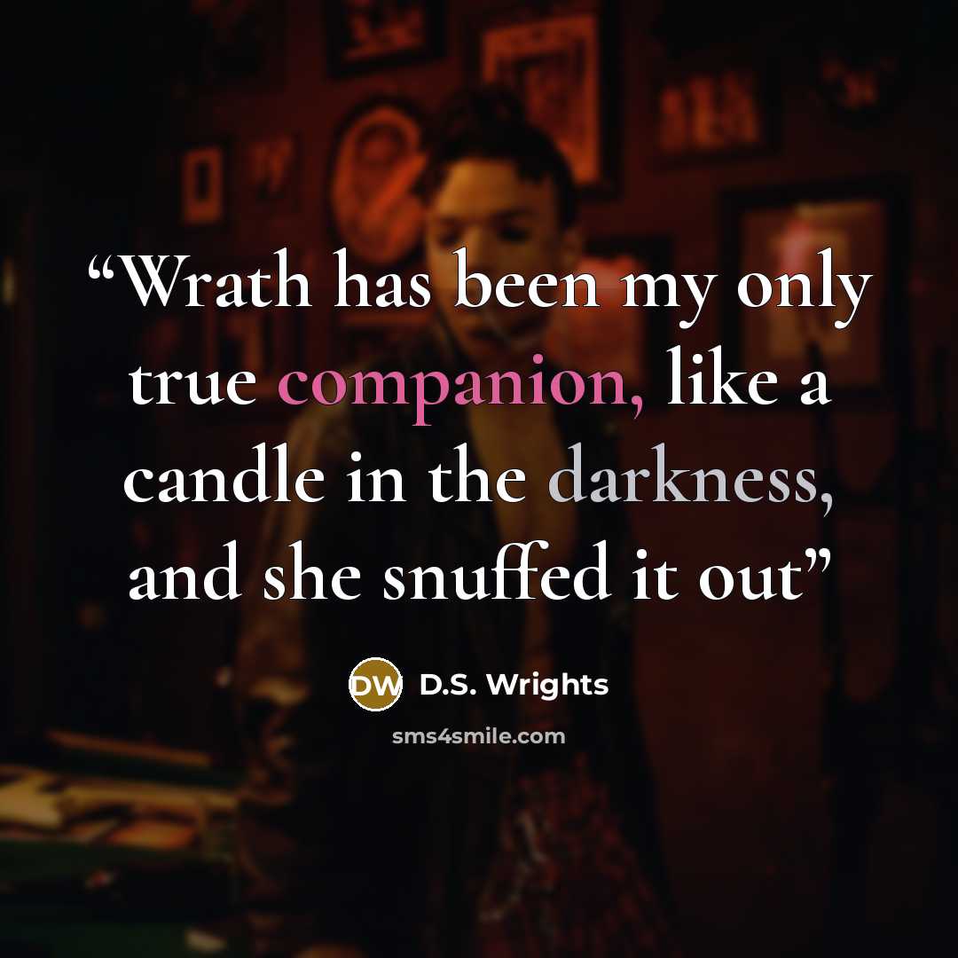 “Wrath has been my only true companion, like a candle in the darkness, and she snuffed it out” quote by D.S. Wrights
