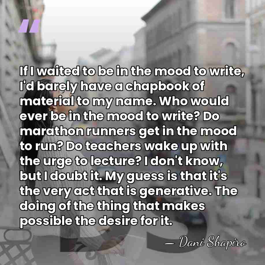 If I waited to be in the mood to write, I'd barely&hellip; - Dani Shapiro