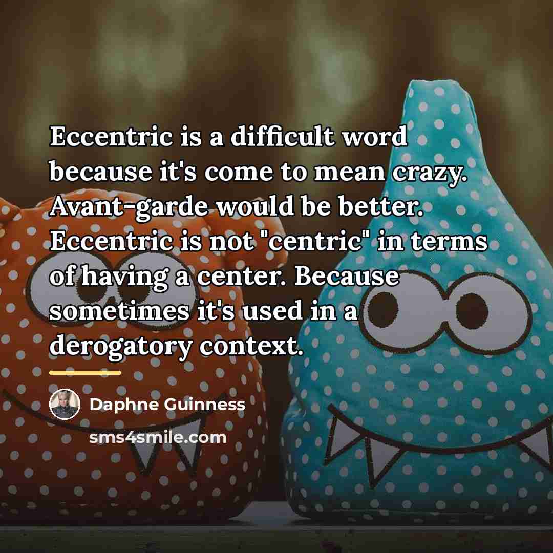 “Eccentric is a difficult word because it's come to mean…” quote by Daphne Guinness