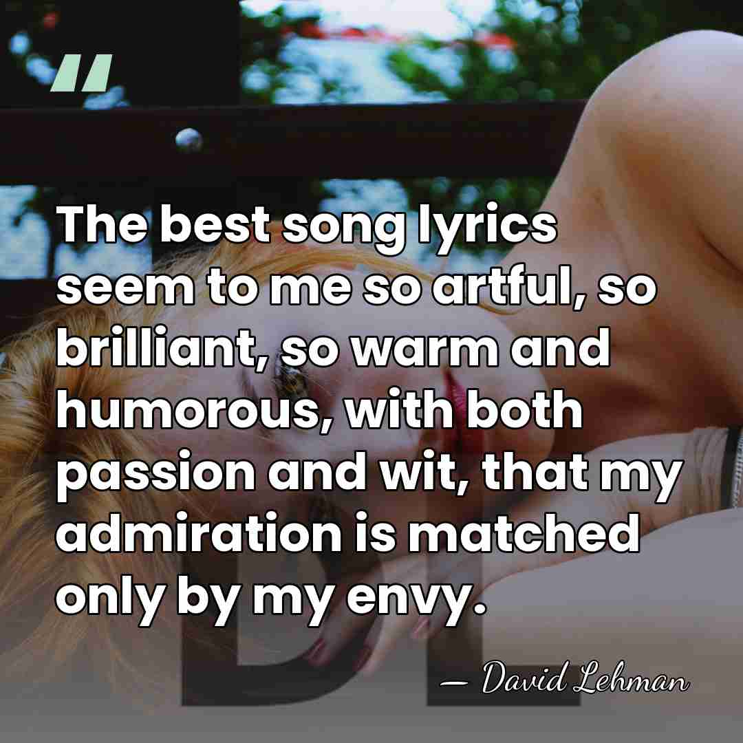 The best song lyrics seem to me so artful, so brilliant, so&hellip; - David Lehman