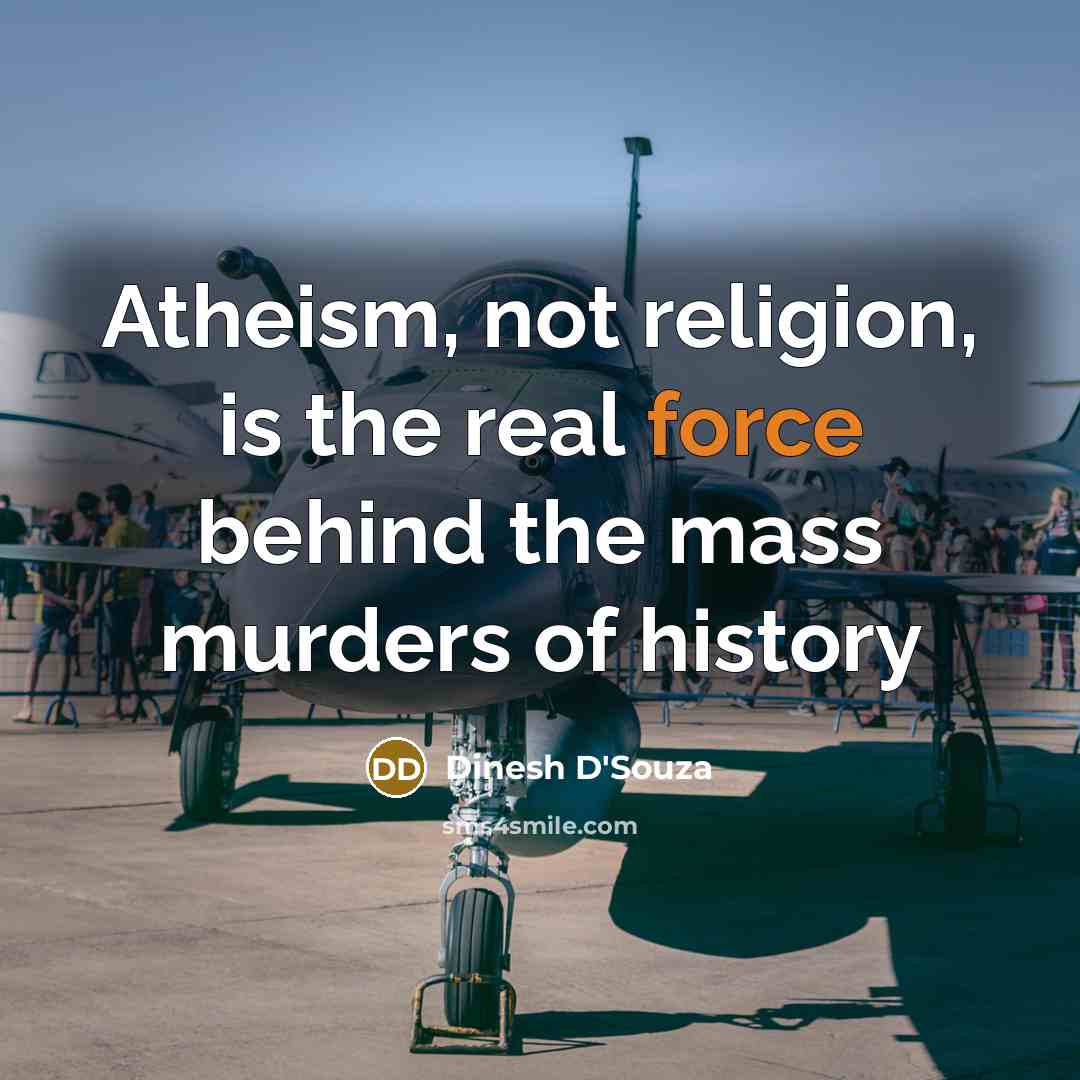 “Atheism, not religion, is the real force behind the mass…” quote by Dinesh D'Souza