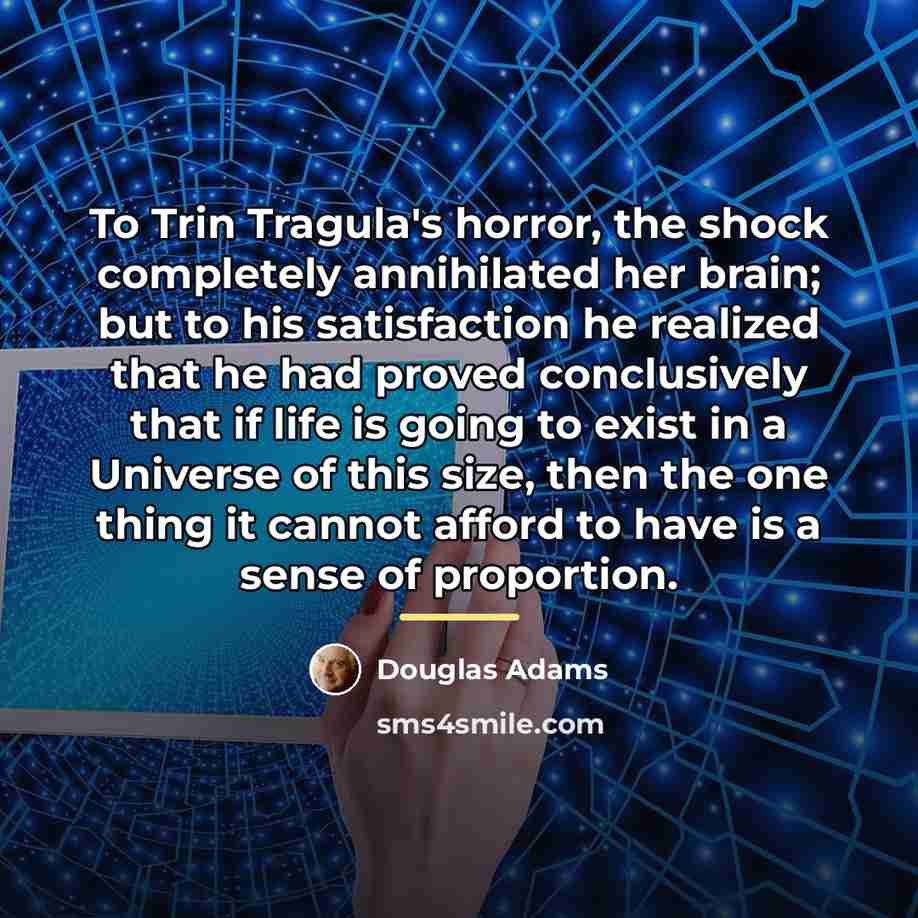 “To Trin Tragula's horror, the shock completely annihilated her brain;…” quote by Douglas Adams