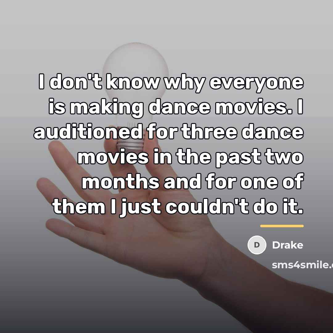“I don't know why everyone is making dance movies. I…” quote by Drake
