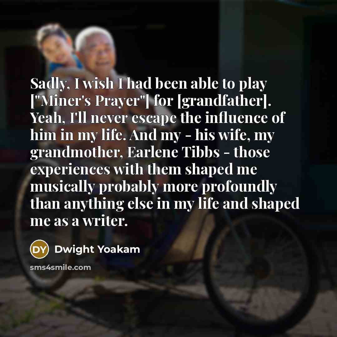 “Sadly, I wish I had been able to play ["Miner's…” quote by Dwight Yoakam