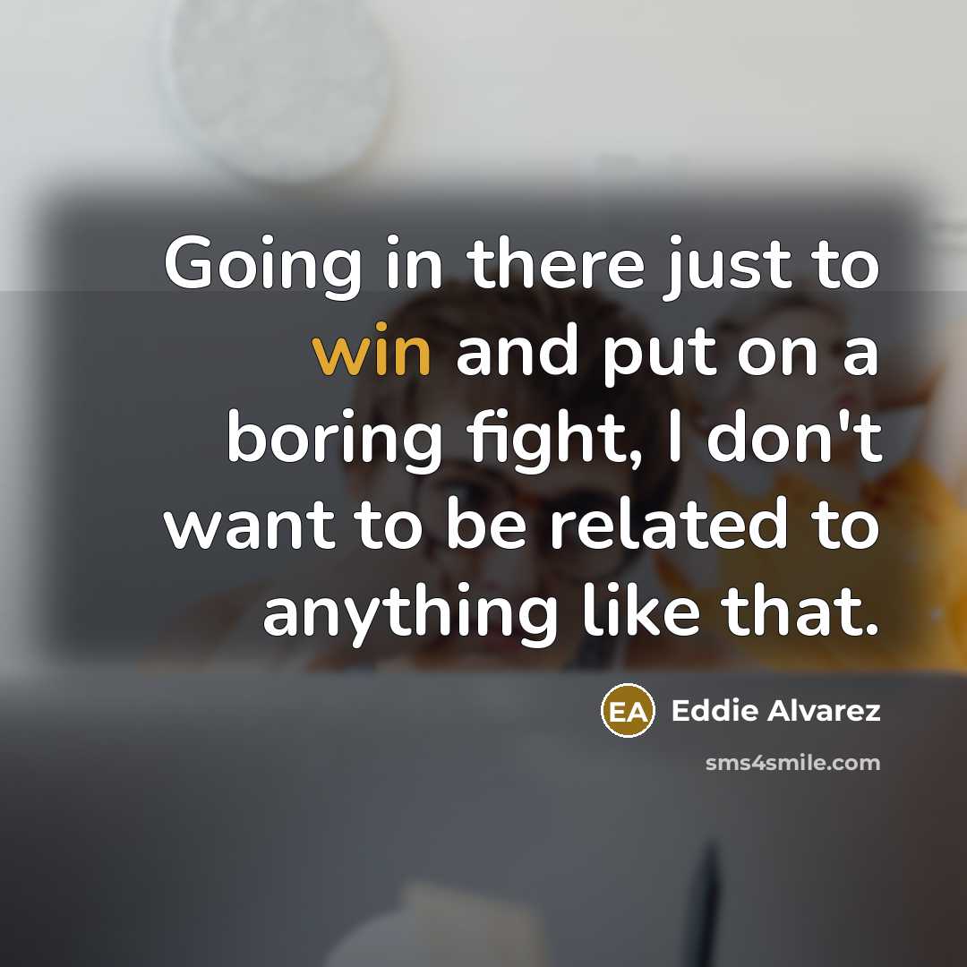 “Going in there just to win and put on a…” quote by Eddie Alvarez