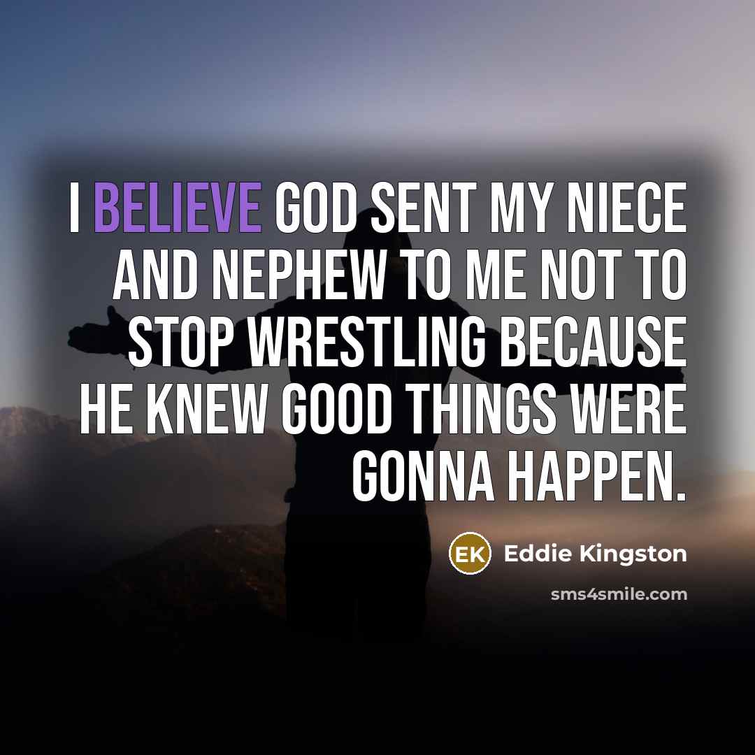 “I believe God sent my niece and nephew to me…” quote by Eddie Kingston