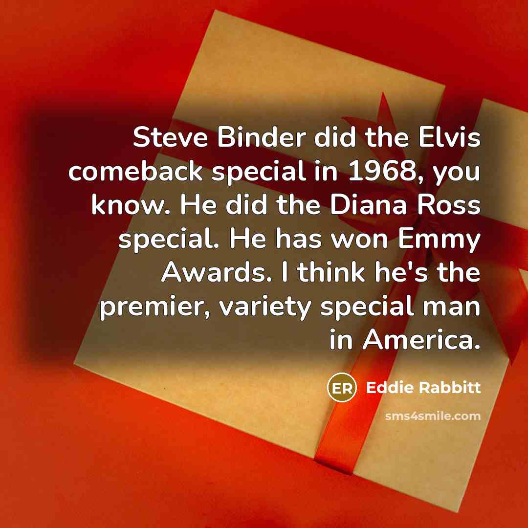 “Steve Binder did the Elvis comeback special in 1968, you…” quote by Eddie Rabbitt