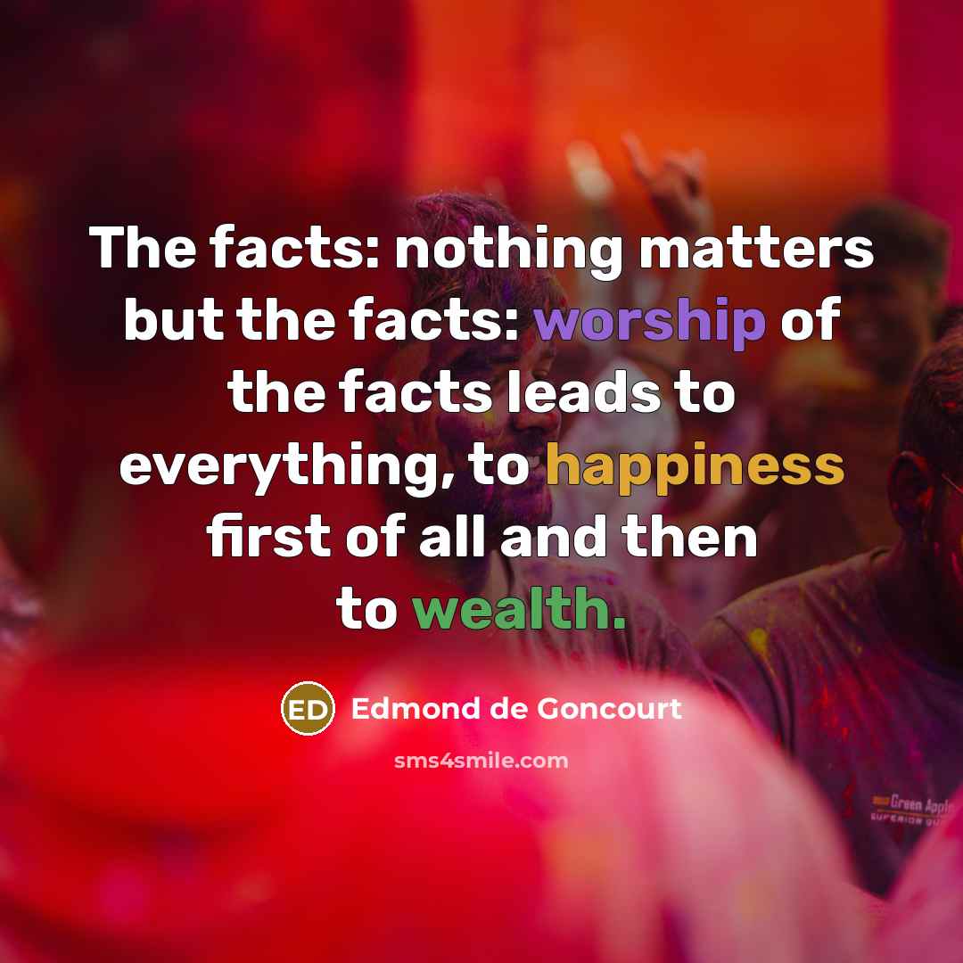 “The facts: nothing matters but the facts: worship of the…” quote by Edmond de Goncourt