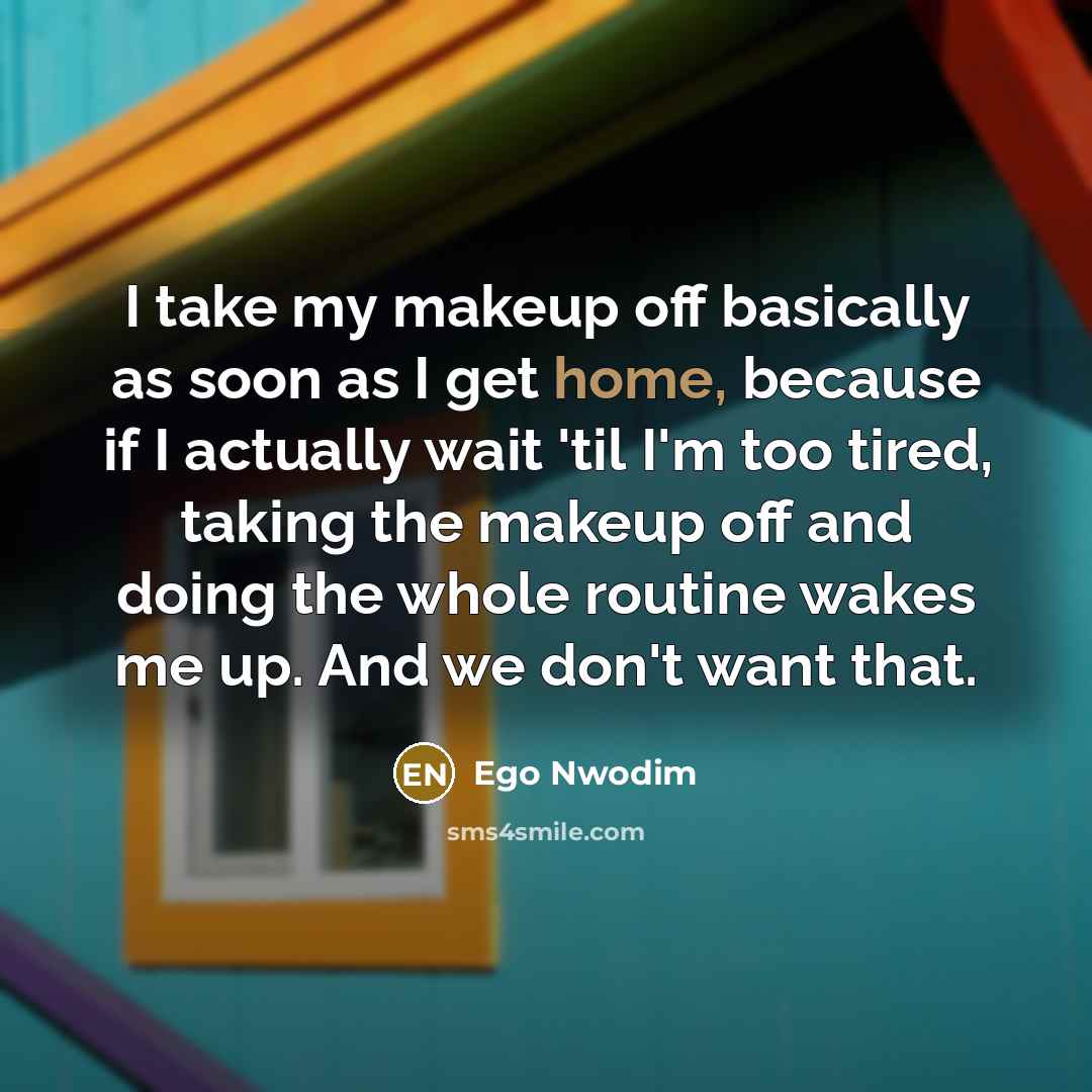 “I take my makeup off basically as soon as I…” quote by Ego Nwodim