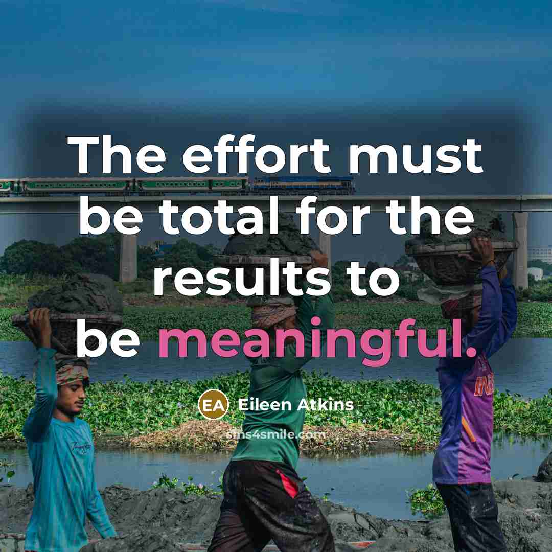 “The effort must be total for the results to be…” quote by Eileen Atkins