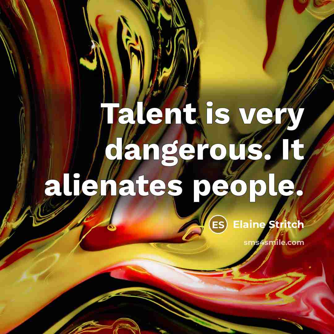“Talent is very dangerous. It alienates people.…” quote by Elaine Stritch