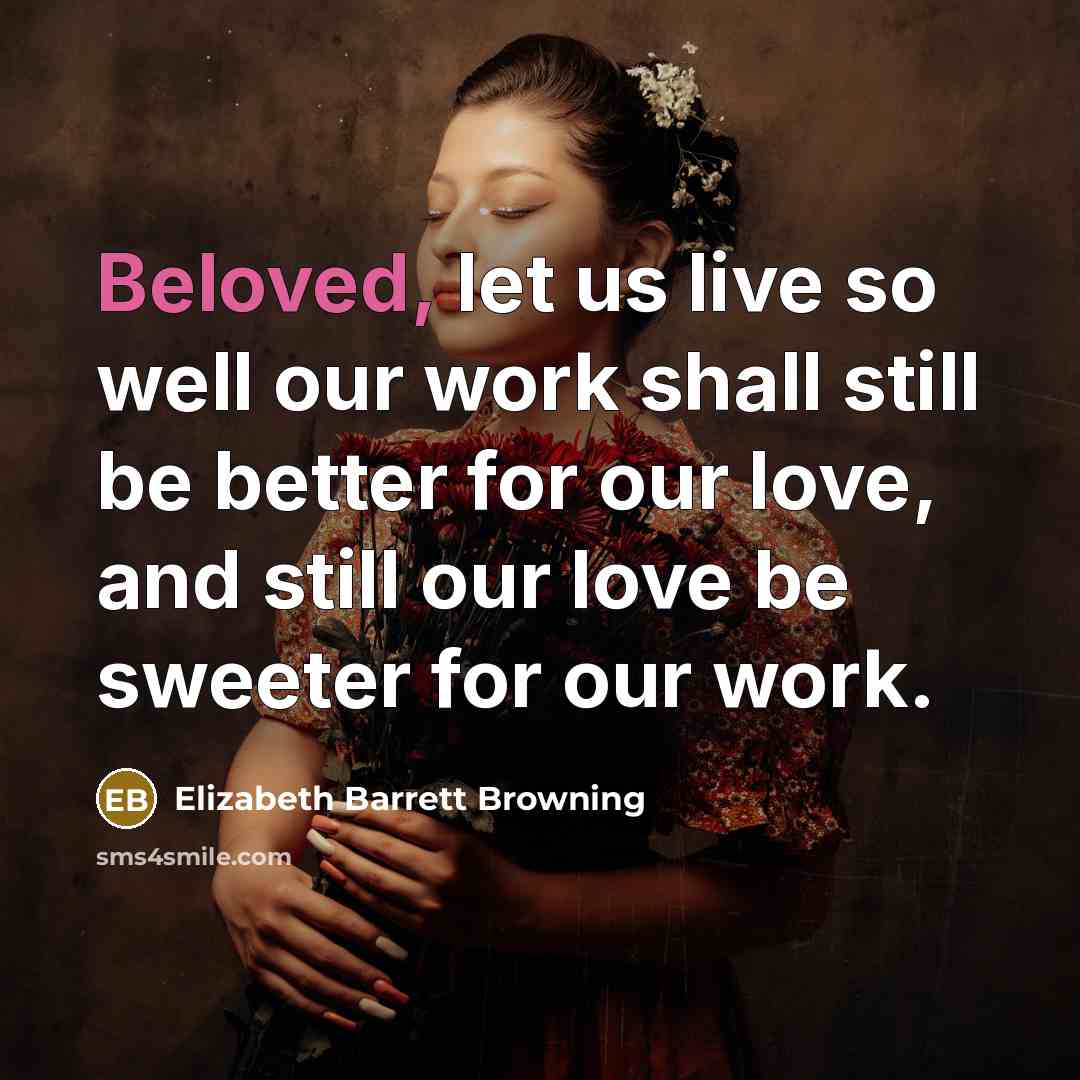 “Beloved, let us live so well our work shall still…” quote by Elizabeth Barrett Browning
