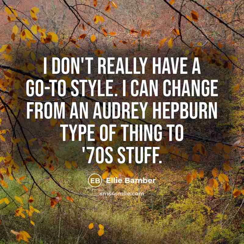 “I don't really have a go-to style. I can change…” quote by Ellie Bamber
