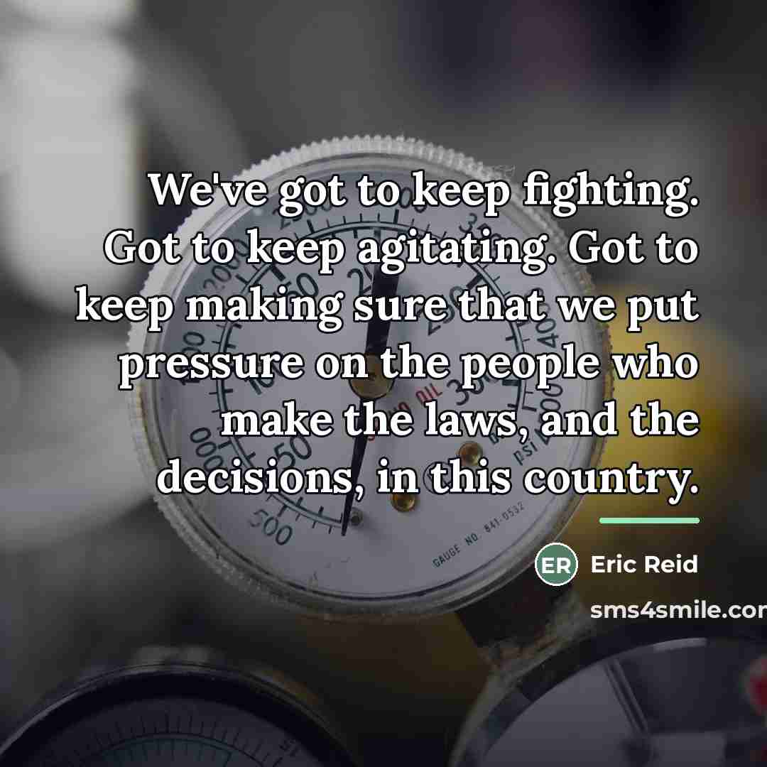 “We've got to keep fighting. Got to keep agitating. Got…” quote by Eric Reid