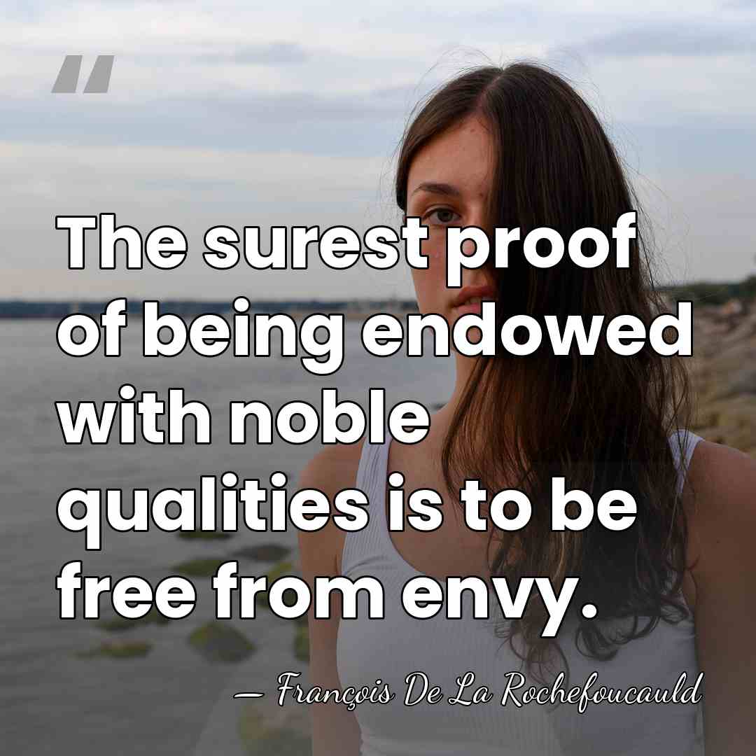 The surest proof of being endowed with noble qualities is to be&hellip; - Francois de La Rochefoucauld