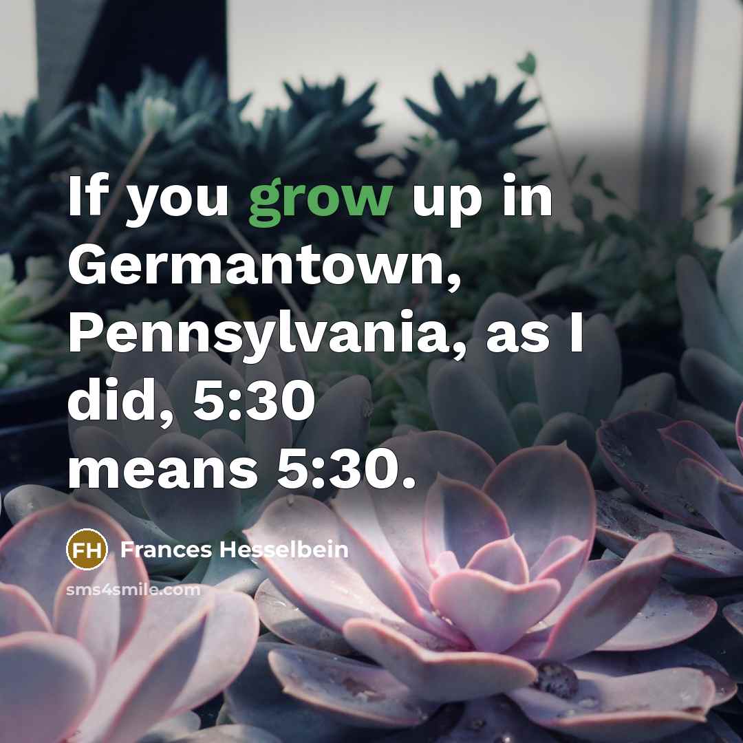 “If you grow up in Germantown, Pennsylvania, as I did,…” quote by Frances Hesselbein
