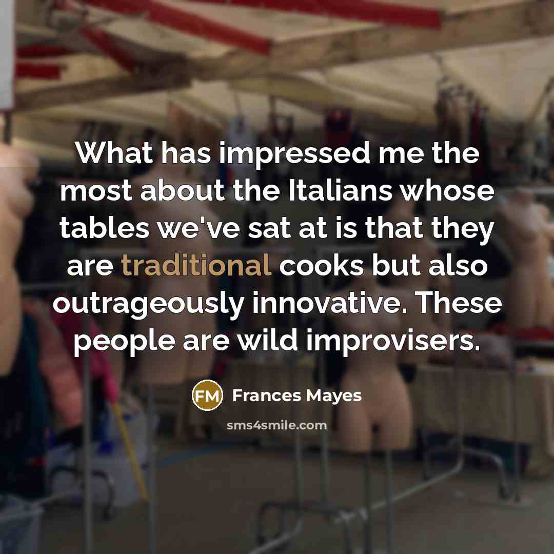 “What has impressed me the most about the Italians whose…” quote by Frances Mayes