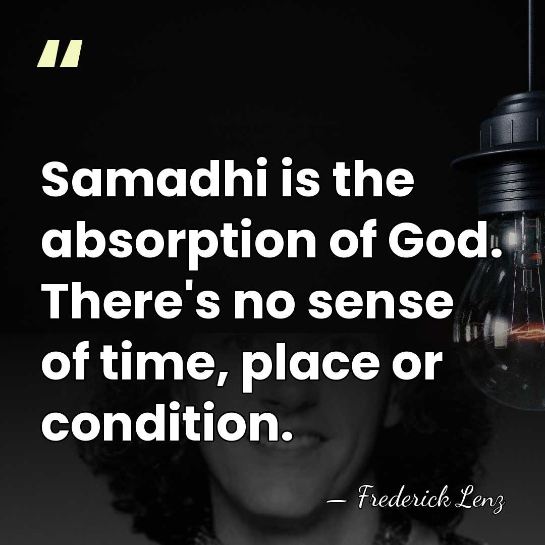 Samadhi is the absorption of God. There's no sense of time, place&hellip; - Frederick Lenz