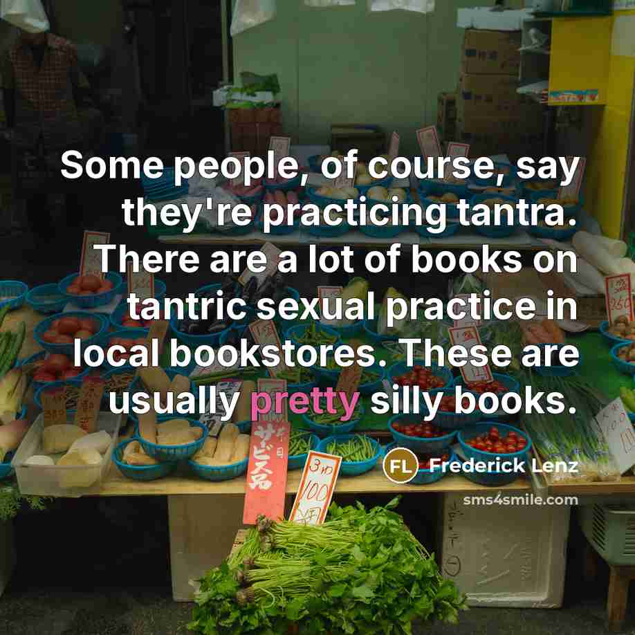 “Some people, of course, say they're practicing tantra. There are…” quote by Frederick Lenz
