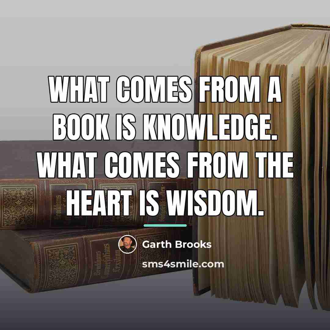 “What comes from a book is knowledge. What comes from…” quote by Garth Brooks