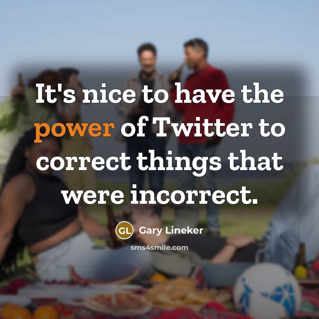 “It's nice to have the power of Twitter to correct…” quote by Gary Lineker