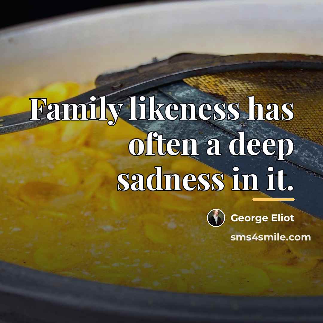 “Family likeness has often a deep sadness in it.…” quote by George Eliot