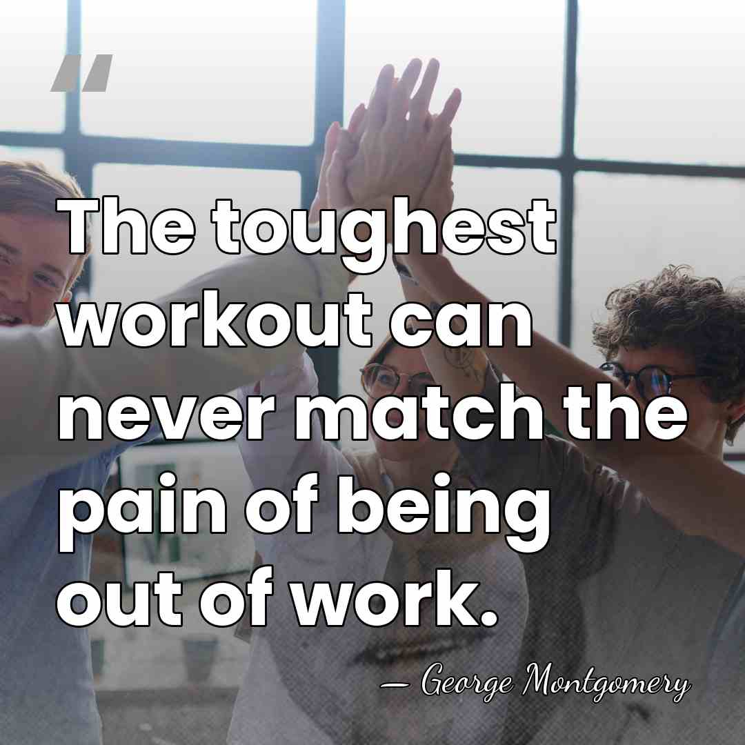 The toughest workout can never match the pain of being out of&hellip; - George Montgomery