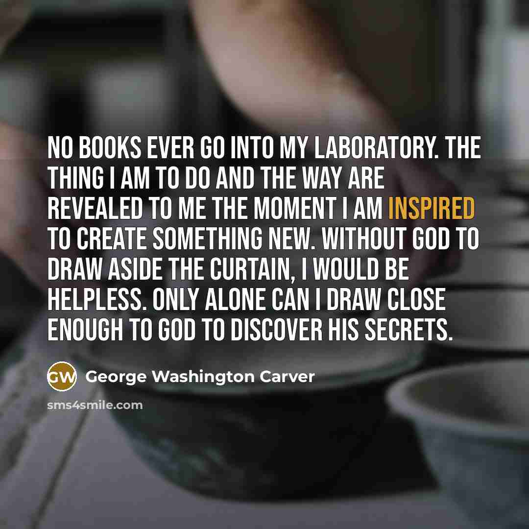 “No books ever go into my laboratory. The thing I…” quote by George Washington Carver