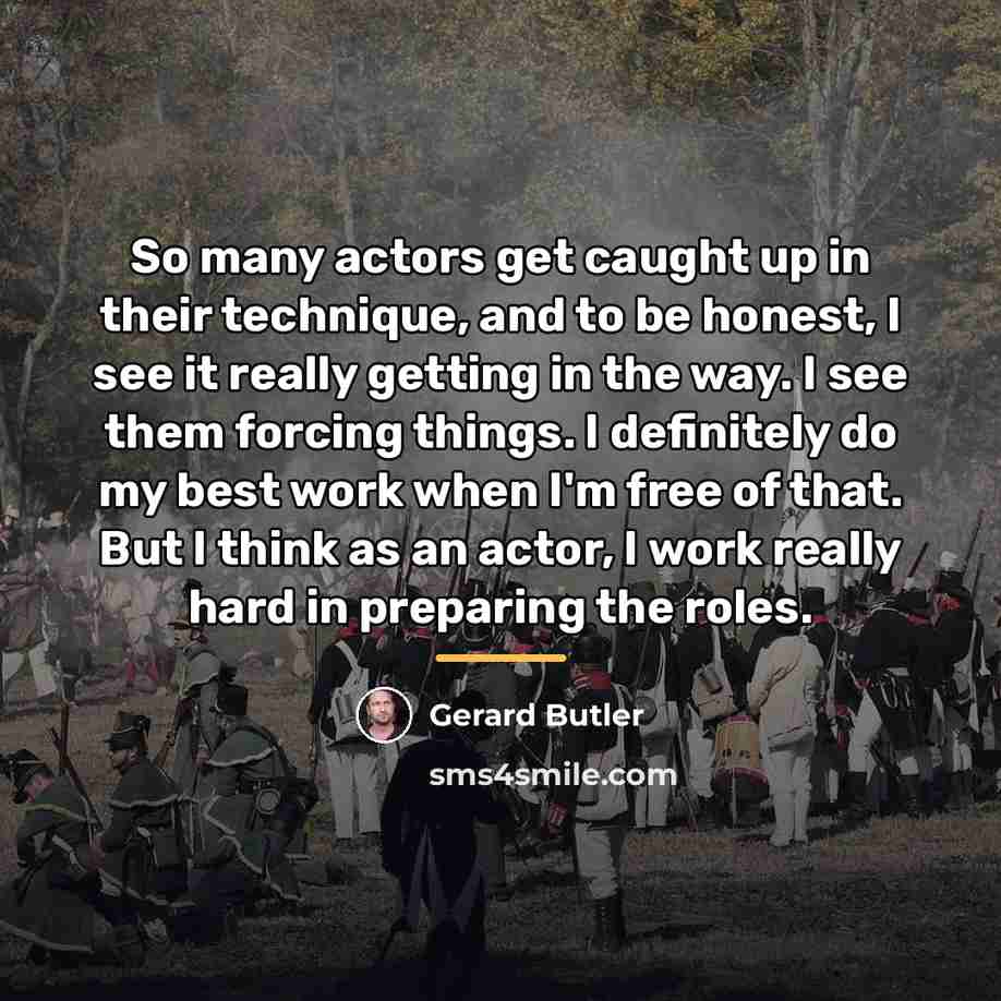 “So many actors get caught up in their technique, and…” quote by Gerard Butler