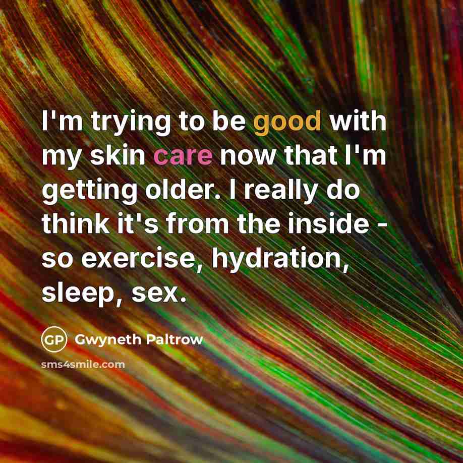 “I'm trying to be good with my skin care now…” quote by Gwyneth Paltrow