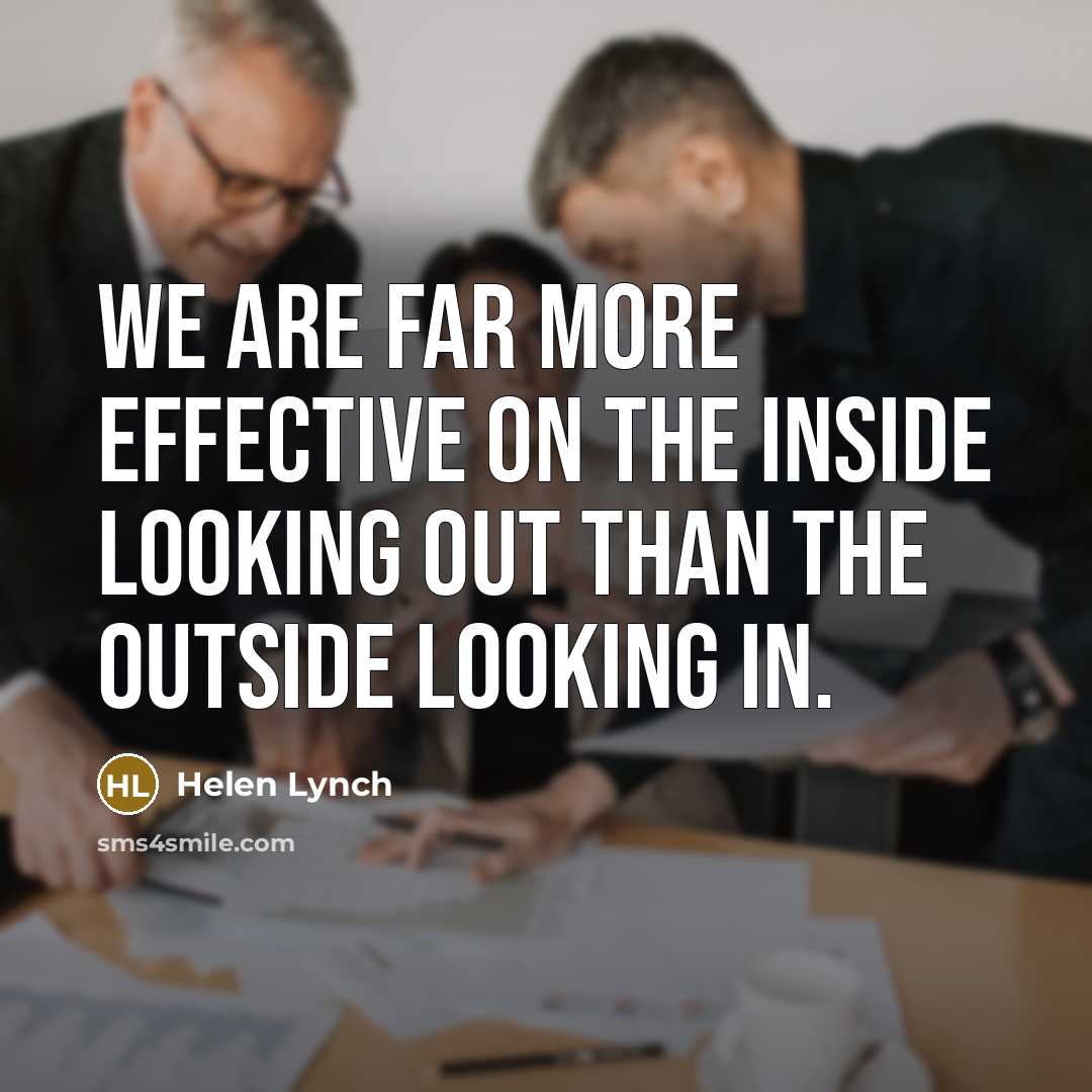“We are far more effective on the inside looking out…” quote by Helen Lynch