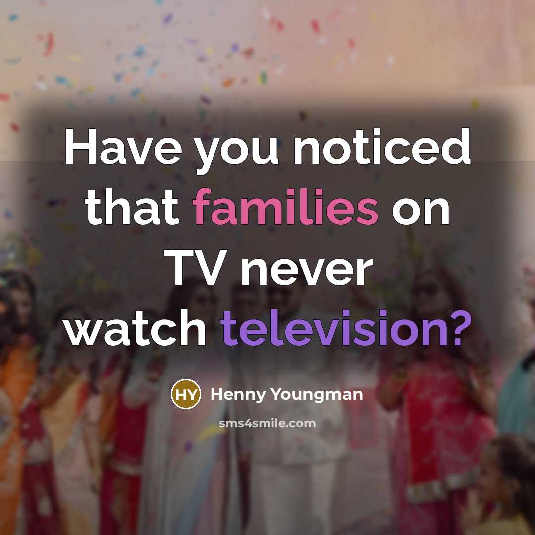 “Have you noticed that families on TV never watch television?” quote by Henny Youngman