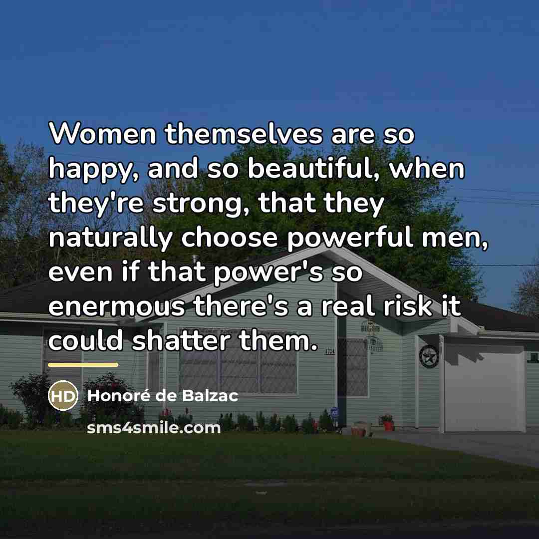 “Women themselves are so happy, and so beautiful, when they're…” quote by Honore de Balzac