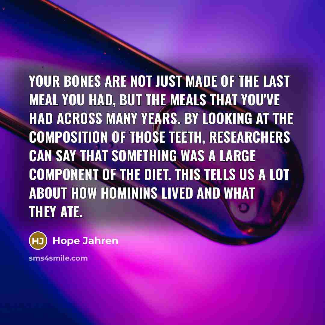 “Your bones are not just made of the last meal…” quote by Hope Jahren