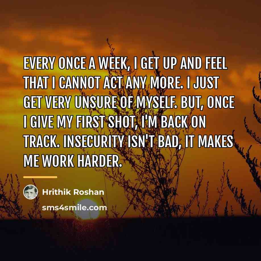 “Every once a week, I get up and feel that…” quote by Hrithik Roshan