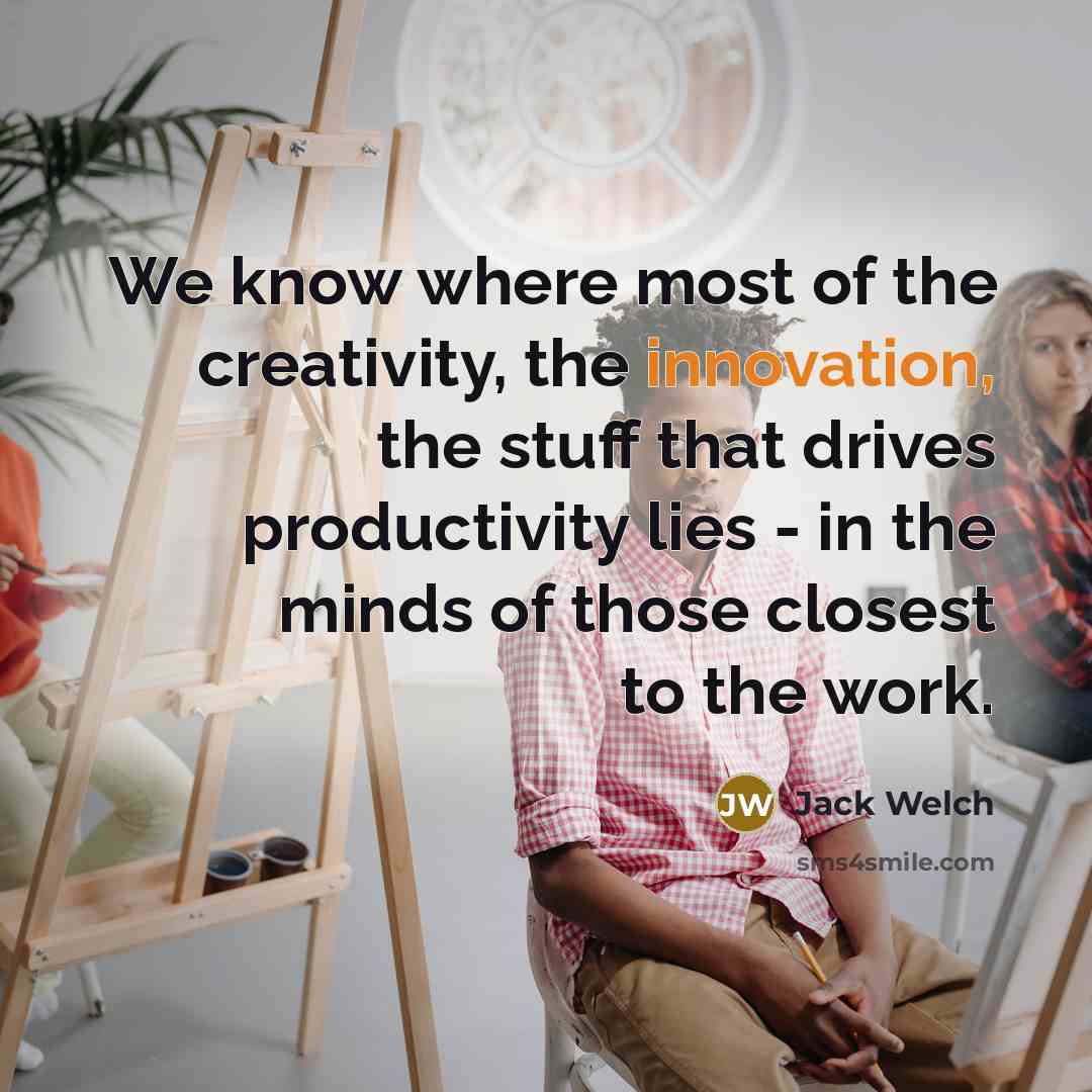 “We know where most of the creativity, the innovation, the…” quote by Jack Welch