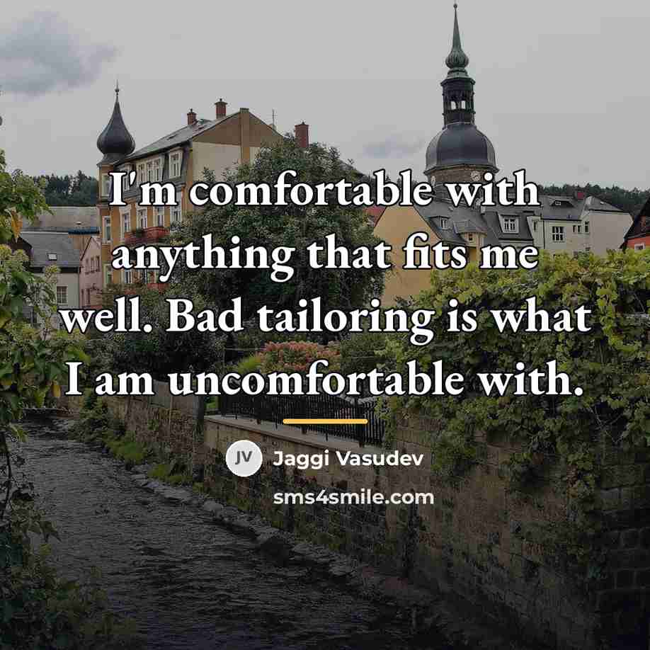 “I'm comfortable with anything that fits me well. Bad tailoring…” quote by Jaggi Vasudev