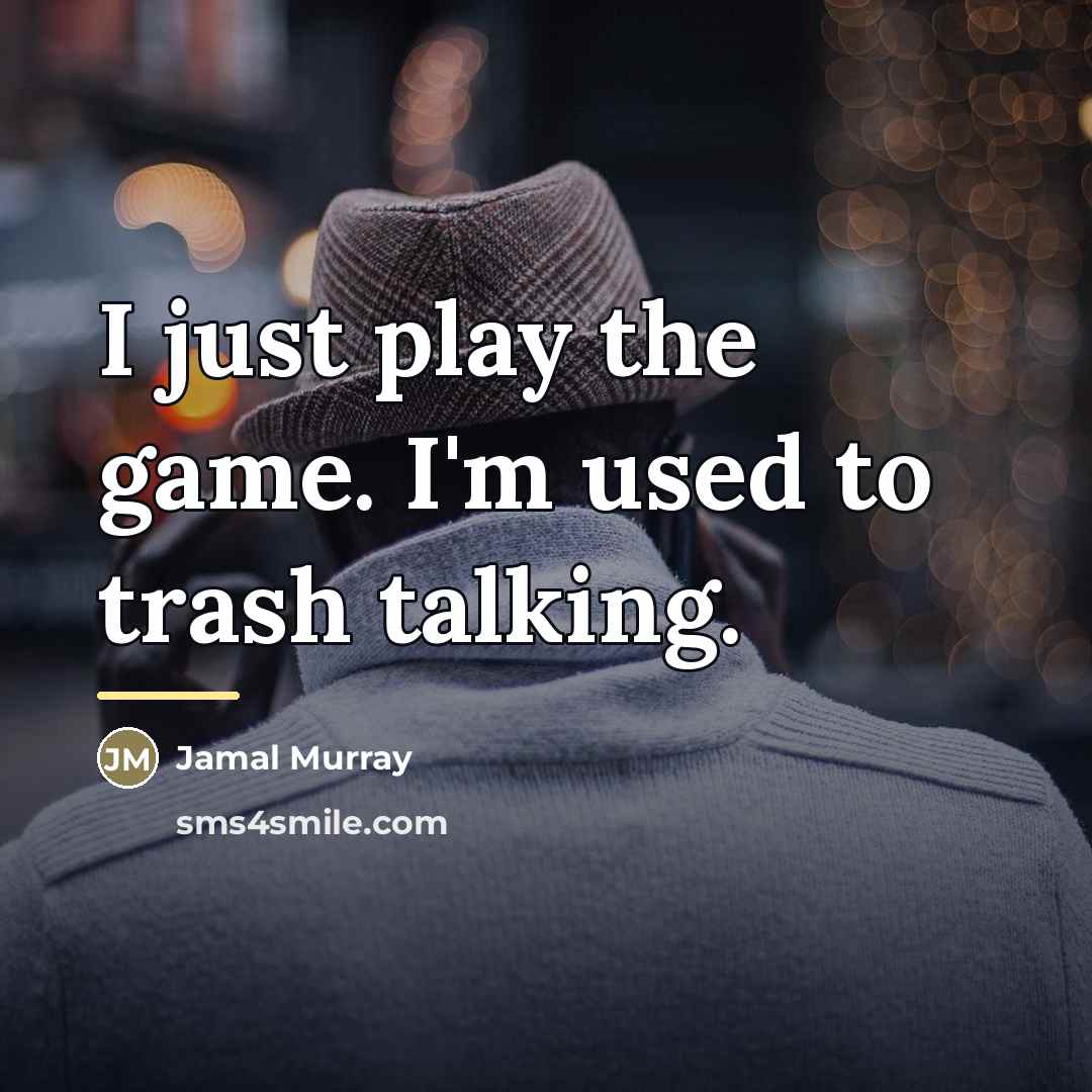 “I just play the game. I'm used to trash talking.…” quote by Jamal Murray