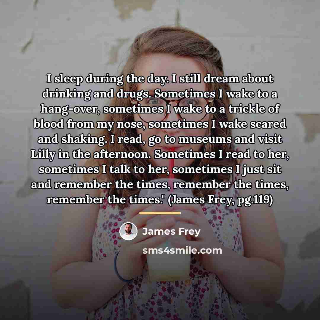 “I sleep during the day. I still dream about drinking…” quote by James Frey