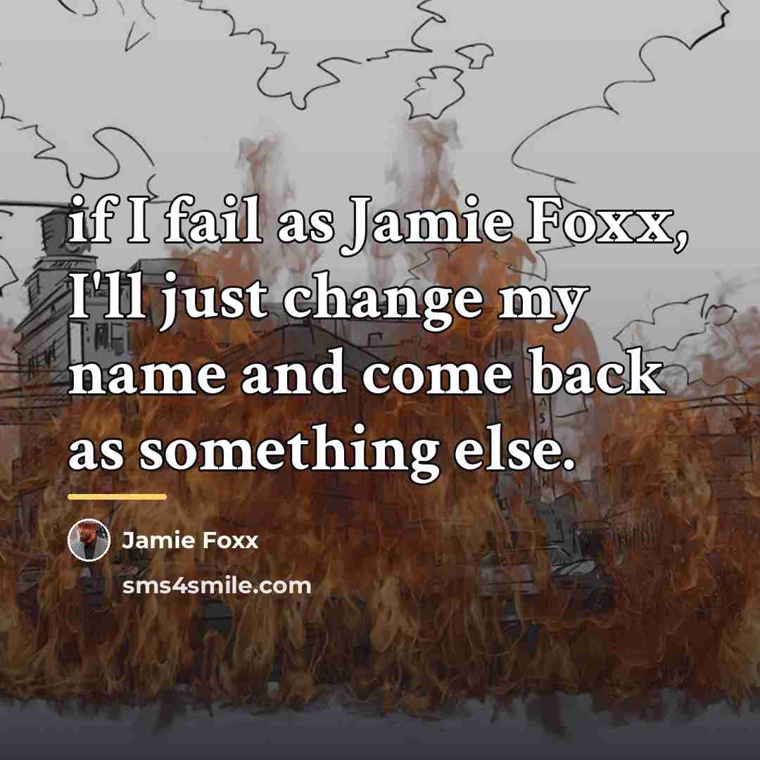 “if I fail as Jamie Foxx, I'll just change my…” quote by Jamie Foxx