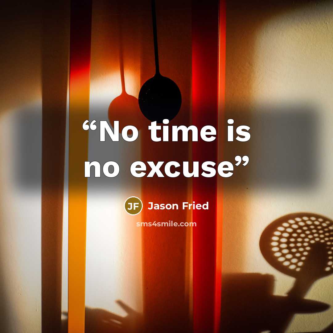 “No time is no excuse” quote by Jason Fried