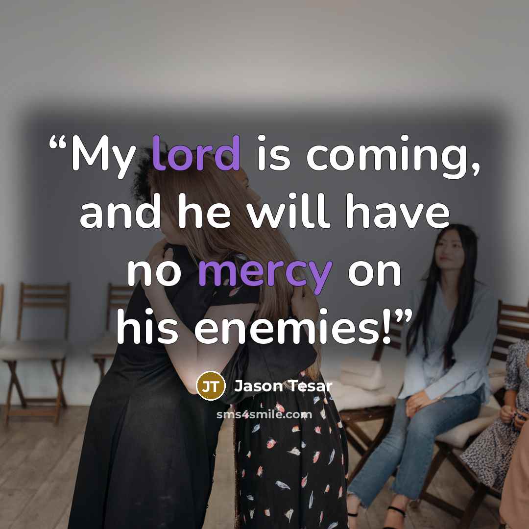 “My lord is coming, and he will have no mercy on his enemies!” quote by Jason Tesar