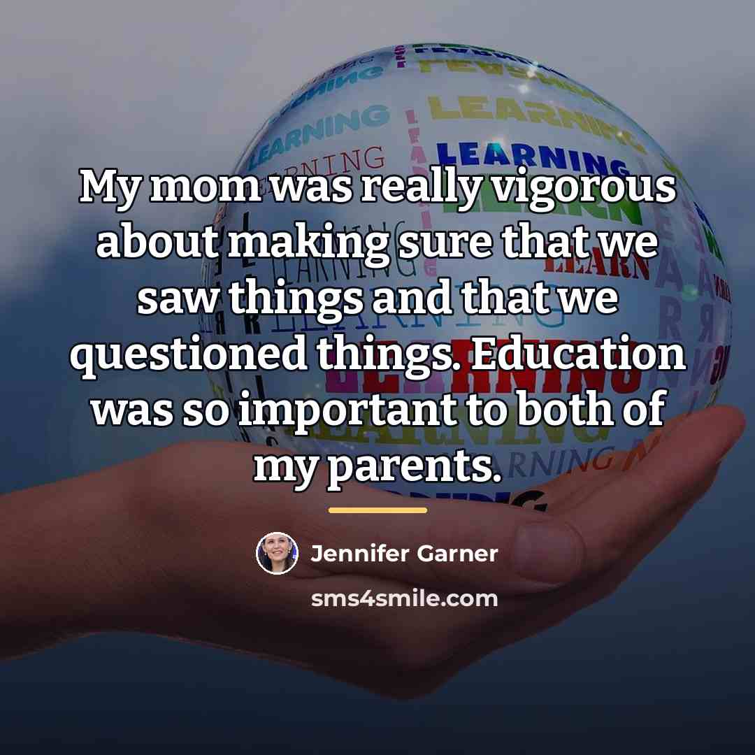 “My mom was really vigorous about making sure that we…” quote by Jennifer Garner
