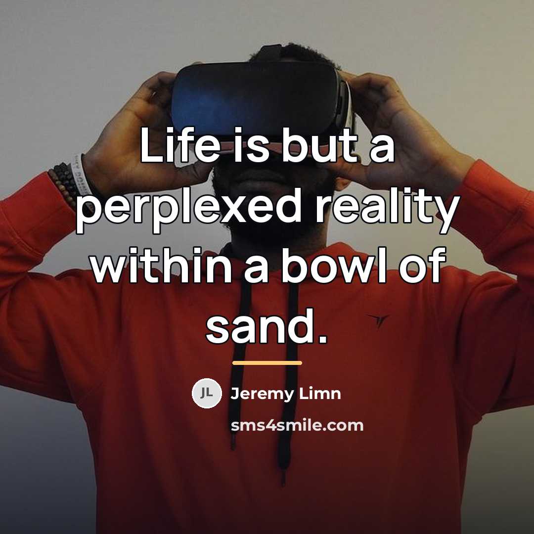 “Life is but a perplexed reality within a bowl of…” quote by Jeremy Limn