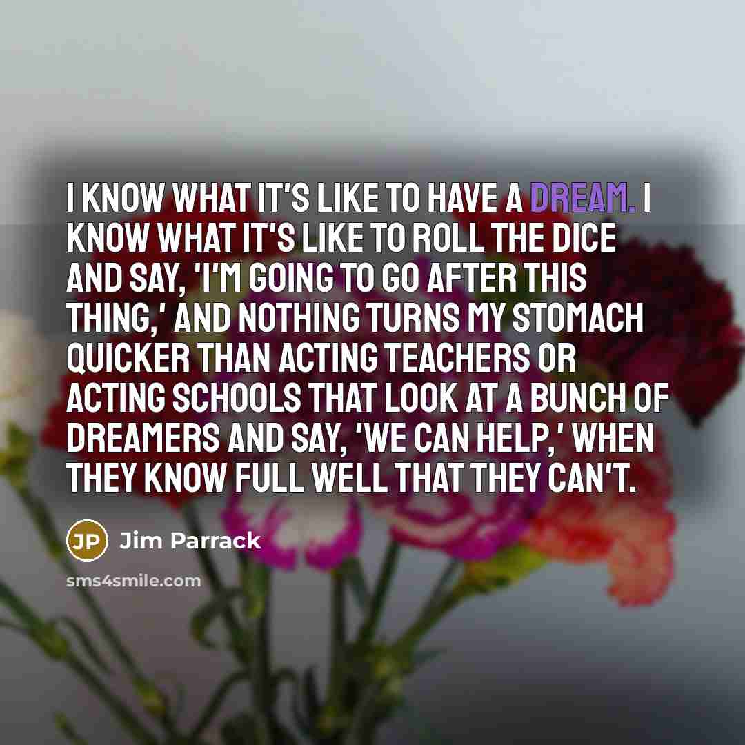 “I know what it's like to have a dream. I…” quote by Jim Parrack