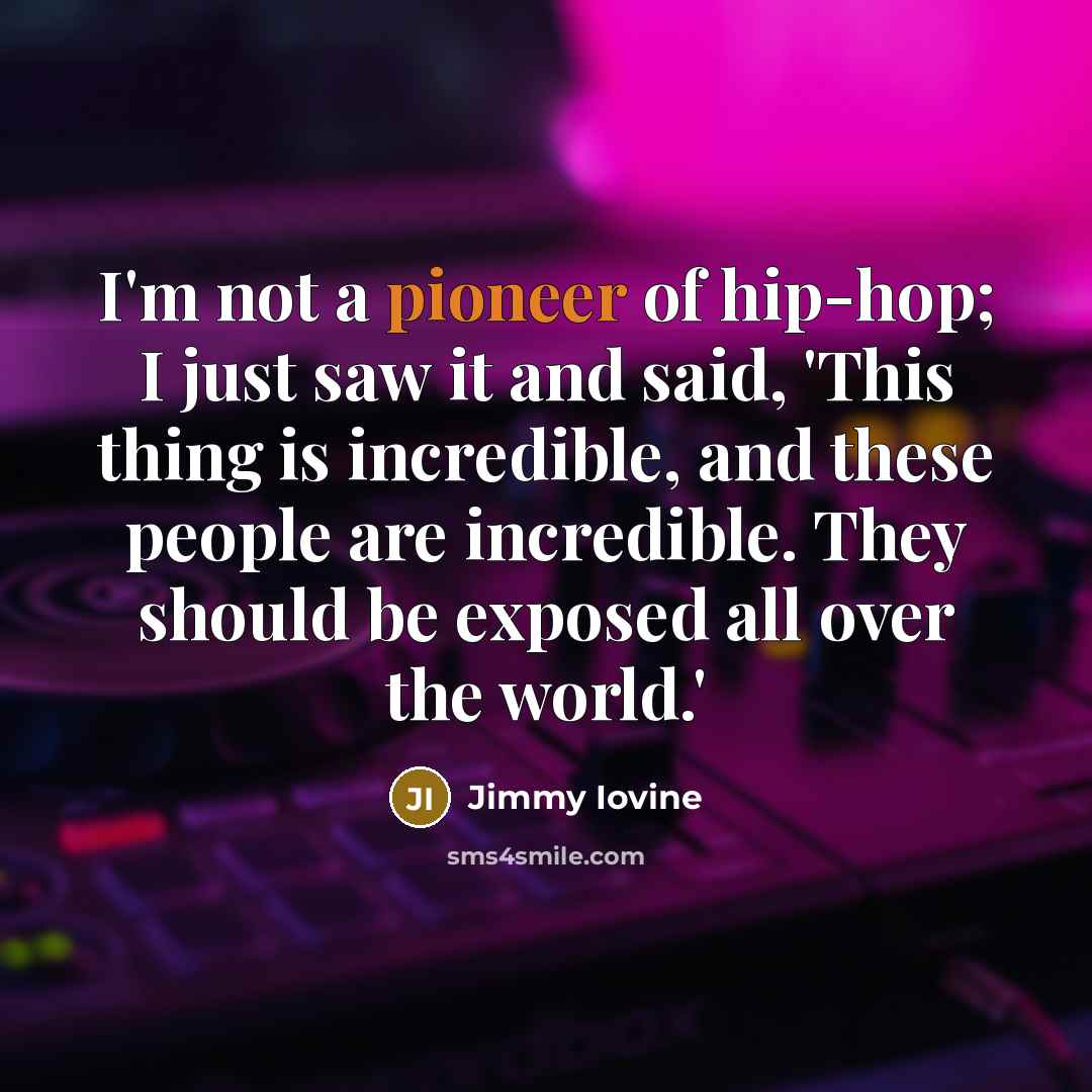 “I'm not a pioneer of hip-hop; I just saw it…” quote by Jimmy Iovine