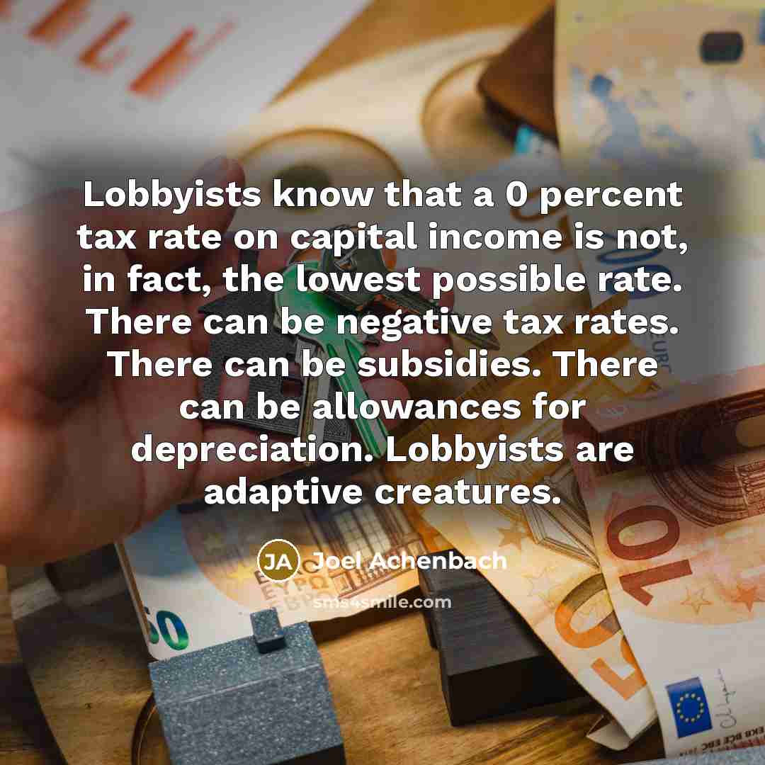 “Lobbyists know that a 0 percent tax rate on capital…” quote by Joel Achenbach