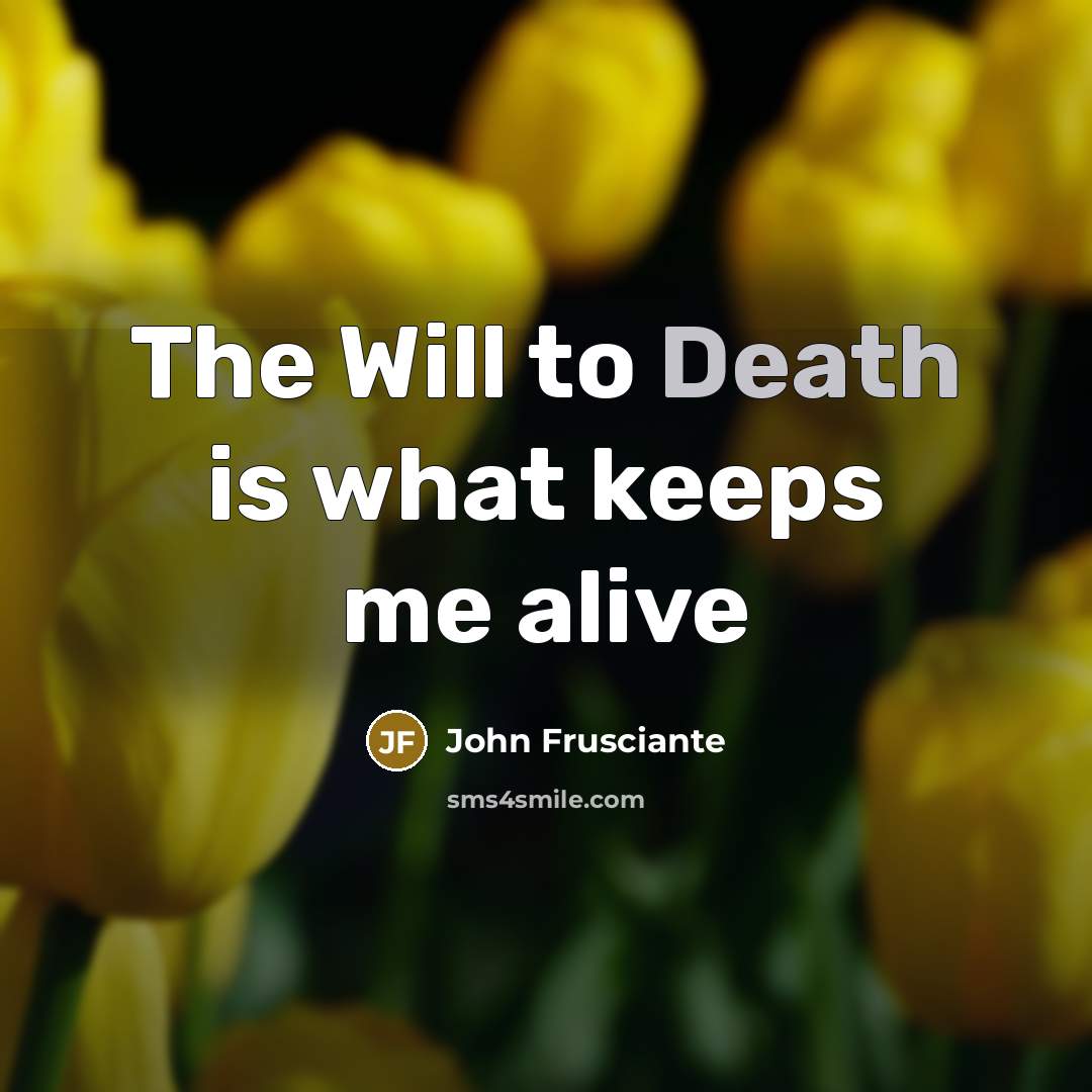“The Will to Death is what keeps me alive…” quote by John Frusciante